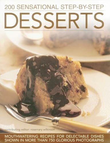 200 Sensational Step-by-Step Desserts: Mouthwatering Recipes for Delectable Dishes Shown in More Than 750 Glorious Photographs 200 Sensational Step-by-Step Desserts: Mouthwatering Recipes for Delectable Dishes Shown in More Than 750 Glorious Photographs