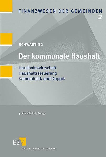 Der kommunale Haushalt: Haushaltswirtschaft - Haushaltssteuerung - Kameralistik und Doppik (Finanzwesen der Gemeinden)