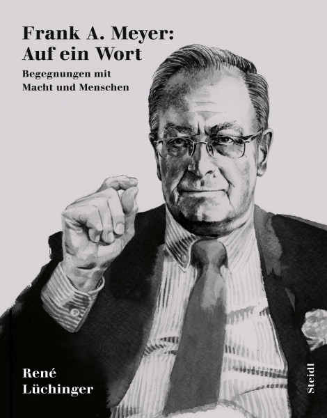 Frank A. Meyer: Auf ein Wort: Begegnungen mit Macht und Menschen