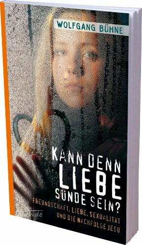 Kann denn Liebe Sünde sein?: Freundschaft, Liebe, Sexualität und die Nachfolge Jesu