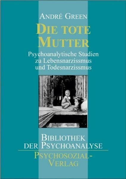 Die tote Mutter: Psychoanalytische Studien zu Lebensnarzismus und Todesnarzismus: Psychoanalytische Studien zu Lebensnarzissmus und Todesnarzissmus (Bibliothek der Psychoanalyse)