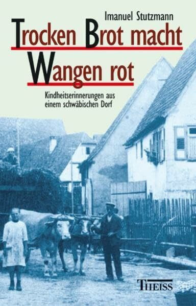 Trocken Brot macht Wangen rot: Kindheitserinnerungen aus einem schwäbischen Dorf