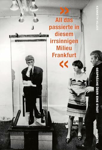 »All das passierte in diesem irrsinnigen Milieu Frankfurt: Gespräche über eine Stadt«