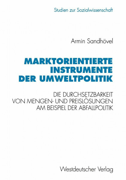 Marktorientierte Instrumente der Umweltpolitik. Die Durchsetzbarkeit von Mengen- und Preislösungen am Beispiel der Abfallpolitik