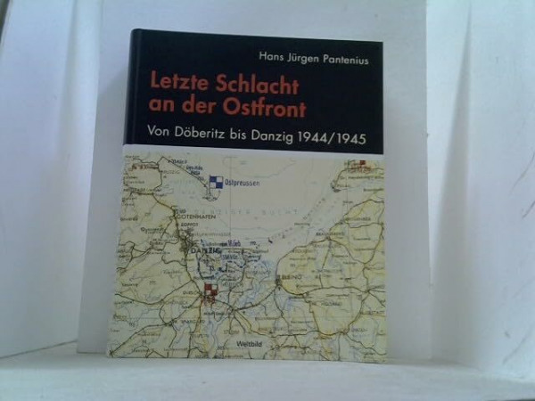 Letzte Schlacht an der Ostfront Von Döberitz bis Danzig; 1944/1945; Erinnerung und Erfahrung eines jungen Regimentskommandeurs