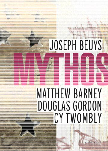 Mythos: Joseph Beuys, Matthew Barney, Douglas Gordon, Cy Twombly. Band 2 /Volume 2: Joseph Beuys, Matthew Barney, Douglas Gordon, Cy Twombly. Zur Ausstellung im Kunsthaus Bregenz, 2007