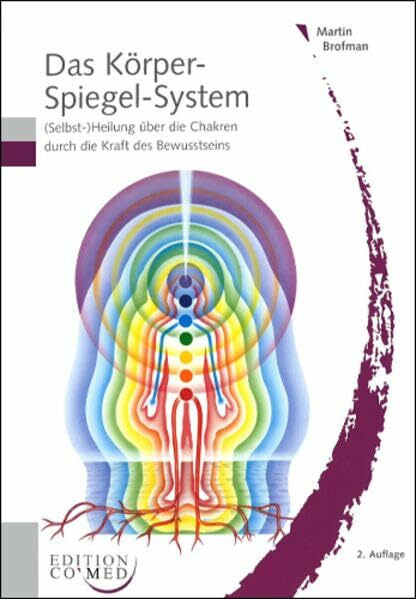 Das Körper-Spiegel-System: (Selbst-)Heilung über die Chakren durch die Kraft des Bewusstseins