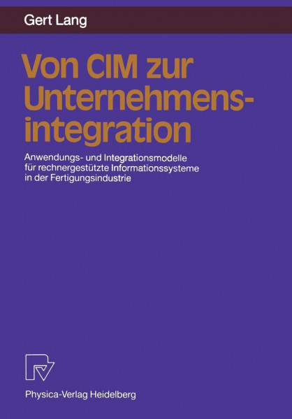 Von CIM zur Unternehmensintegration: Anwendungs- und Integrationsmodelle für rechnergestützte Informationssysteme in der Fertigungsindustrie