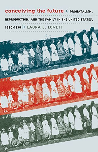 Conceiving the Future: Pronatalism, Reproduction, and the Family in the United States, 1890-1938 (Gender and American Culture)