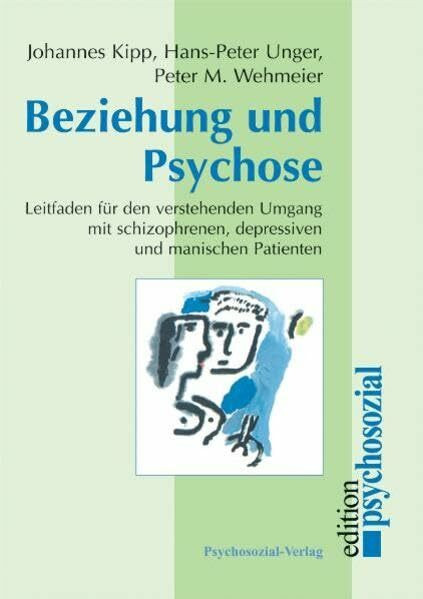 Beziehung und Psychose: Leitfaden für den verstehenden Umgang mit schizophrenen, depressiven und manischen Patienten (edition psychosozial)