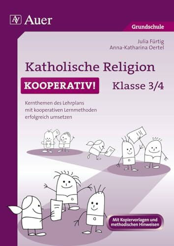 Katholische Religion kooperativ Klasse 3-4: Kernthemen des Lehrplans mit kooperativen Lernmethoden erfolgreich umsetzen (Kooperatives Lernen Grundschule)
