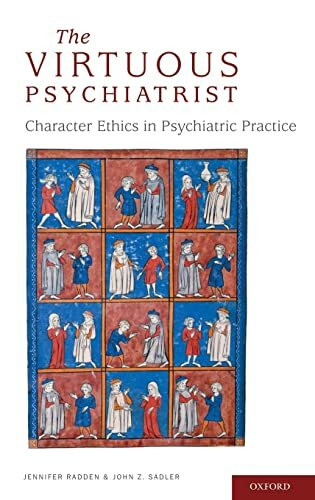 The Virtuous Psychiatrist: Character Ethics in Psychiatric Practice (International Perspectives in Philosophy and Psychiatry)