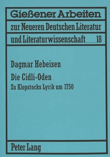 Die Cidli-Oden: Zu Klopstocks Lyrik um 1750: Zu Klopstocks Lyrik um 1750. Masterarbeit (Gießener Arbeiten zur neueren deutschen Literatur und Literaturwissenschaft, Band 18)