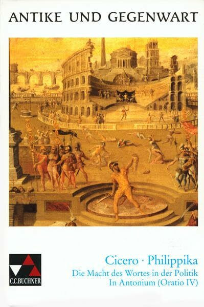 Antike und Gegenwart / Cicero, Philippika: Lateinische Texte zur Erschließung europäischer Kultur / Die Macht des Wortes in der Politik. In Antonium (Oratio IV)