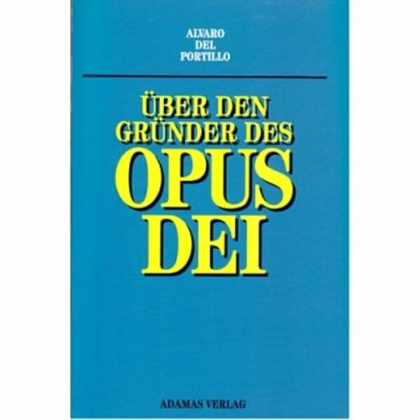 Über den Gründer des Opus Dei: Cesare Cavalleri im Gespräch mit Alvaro del Portillo: Ein Gespräch mit Cesare Cavalleri