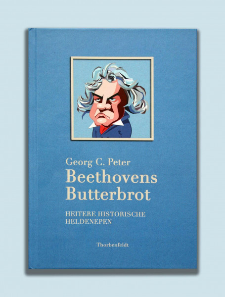Beethovens Butterbrot: Heitere Historische Heldenepen