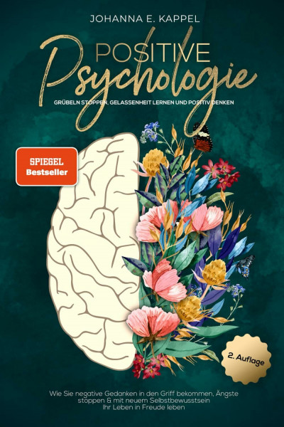 Positive Psychologie - Grübeln stoppen, Gelassenheit lernen und Positiv Denken: Wie Sie negative Gedanken in den Griff bekommen, Ängste stoppen und ... Selbstbewusstsein Ihr Leben in Freude leben