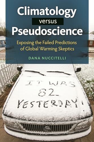 Climatology versus Pseudoscience: Exposing the Failed Predictions of Global Warming Skeptics Climatology versus Pseudoscience: Exposing the Failed Predictions of Global Warming Skeptics