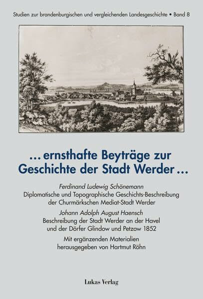 … ernsthafte Beyträge zur Geschichte der Stadt Werder …: Ferdinand Ludewig Schönemanns 'Diplomatische und Topographische Geschichts-Beschreibung der ... Havel und der Dörfer Glindow und Petzow 1852'