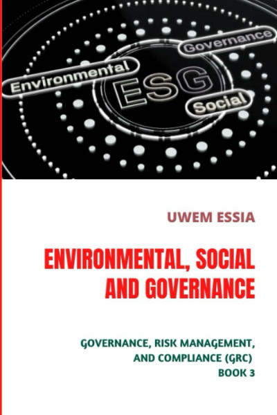 ENVIRONMENTAL, SOCIAL AND GOVERNANCE (ESG): Governance, Risk Management and Compliance (GRC) Book 3