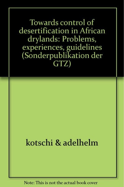 Towards Control for Desertification in African Drylands. Problems, Experiences, Guidelines