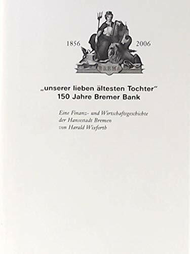 "unserer lieben ältesten Tochter" 150 Jahre Bremer Bank - Eine Finanz- und Wirtschaftsgeschichte der Hansestadt Bremen