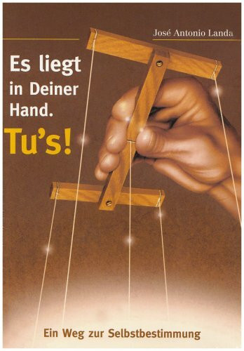Es liegt in Deiner Hand. Tu's!: Ein Weg zur Selbstbestimmung