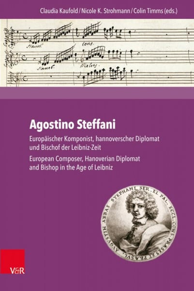 Agostino Steffani: Europäischer Komponist, hannoverscher Diplomat und Bischof der Leibniz-Zeit. European Composer, Hanoverian Diplomat and Bishop in ... Diplomat and Bishop in the Age of Leibniz