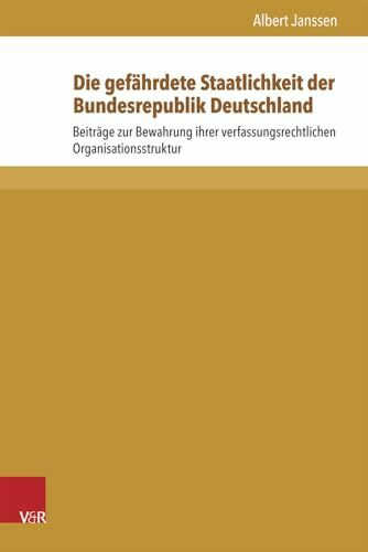 Die gefährdete Staatlichkeit der Bundesrepublik Deutschland: Beiträge zur Bewahrung ihrer verfassungsrechtlichen Organisationsstruktur (Beiträge zu Grundfragen des Rechts, Band 13)