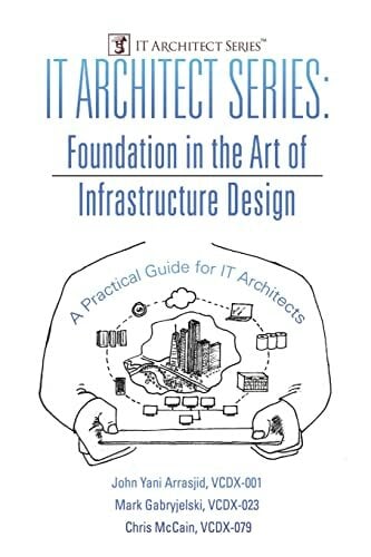 IT Architect Series: Foundation in the Art of Infrastructure Design: A Practical Guide for IT Architects IT Architect Series: Foundation in the Art of Infrastructure Design: A Practical Guide for IT Architects