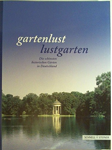Gartenlust - Lustgarten. Die schönsten historischen Gärten in Deutschland: Offizieller Führer der Schlösserverwaltungen in Baden-Württemberg, Bayern, ... Rheinland-Pfalz, Sachsen und Thüringen