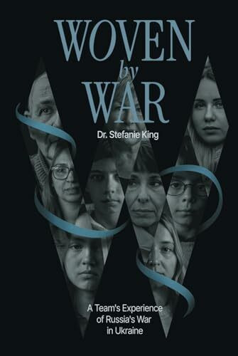 Woven by War: A Team's Experience of Russia’s War in Ukraine