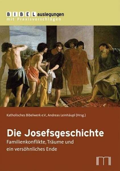Die Josefsgeschichte: Familienkonflikte, Träume und ein versöhnliches Ende (Bibelauslegungen mit Praxisvorschlägen)