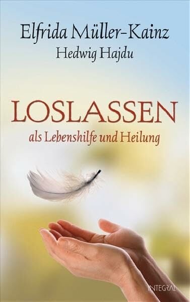 Loslassen als Lebenshilfe und Heilung Loslassen als Lebenshilfe und Heilung