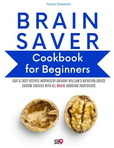 Brain Saver Cookbook for Beginners: Easy & Tasty Recipes Inspired by Anthony William's Nutrition Advice, Custom-Created with All Brain-Boosting Ingredients