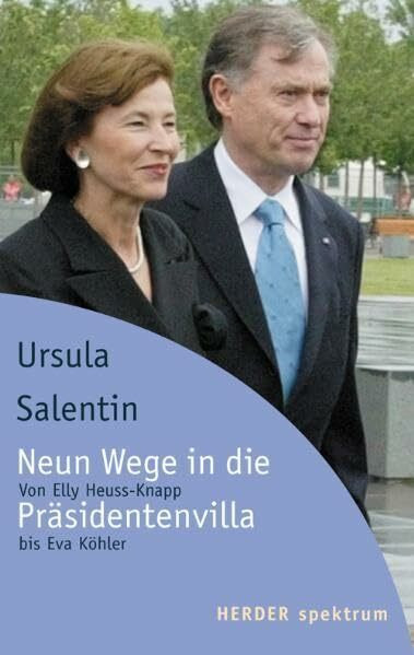 Neun Wege in die Präsidentenvilla: Von Elly Heuss-Knapp bis Eva Luise Köhler: Von Elly Heuss-Knapp bis Eva Luise Köhler. Originalausgabe (Herder Spektrum)