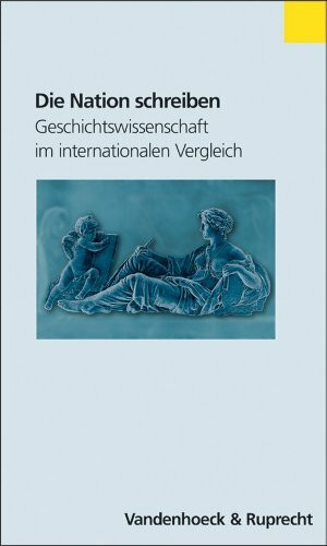 Die Nation schreiben. Geschichtswissenschaft im internationalen Vergleich