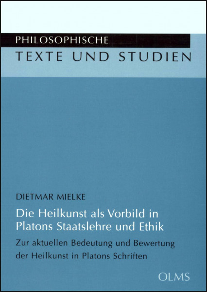 Die Heilkunst als Vorbild in Platons Staatslehre und Ethik: Zur aktuellen Bedeutung und Bewertung der Heilkunst in Platons Schriften. (Philosophische Texte und Studien)