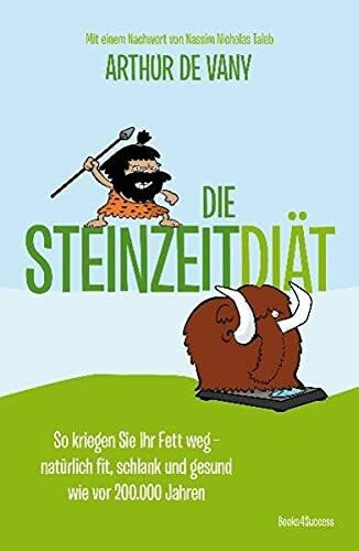 Die Steinzeit-Diät: So kriegen Sie Ihr Fett weg - natürlich fit, schlank und gesund wie vor 200.000 Jahren