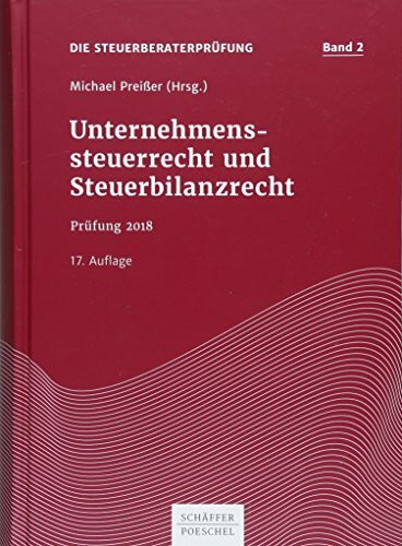 Unternehmenssteuerrecht und Steuerbilanzrecht: Prüfung 2018 (Die Steuerberaterprüfung)