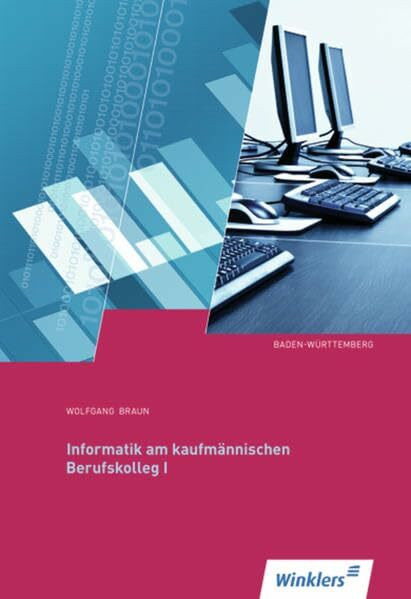 Informatik für das kaufmännische Berufskolleg I: Informatik am kaufmännischen Berufskolleg I: Ausgabe für Baden-Württemberg: Schülerband: Ausgabe für ... / Ausgabe für Baden-Württemberg: Schülerband