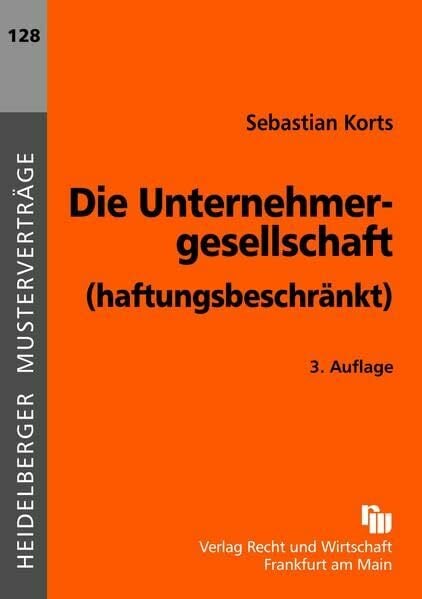 Die Unternehmergesellschaft (haftungsbeschränkt) (Heidelberger Musterverträge) Die Unternehmergesellschaft (haftungsbeschränkt) (Heidelberger Musterverträge)