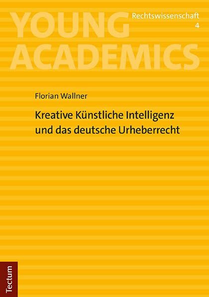 Kreative Künstliche Intelligenz und das deutsche Urheberrecht (Young Academics: Rechtswissenschaft)