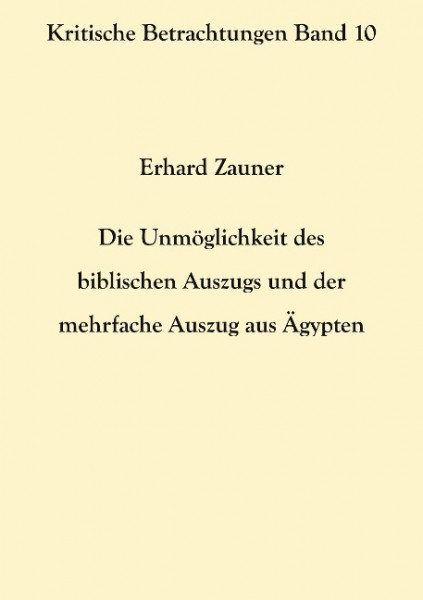 Die Unmöglichkeit des biblischen Auszugs und der mehrfache Auszug aus Ägypten