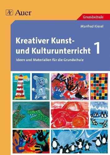 Kreativer Kunst- und Kulturunterricht, Band 1: Ideen und Materialien für die Grundschule (1. bis 4. Klasse)