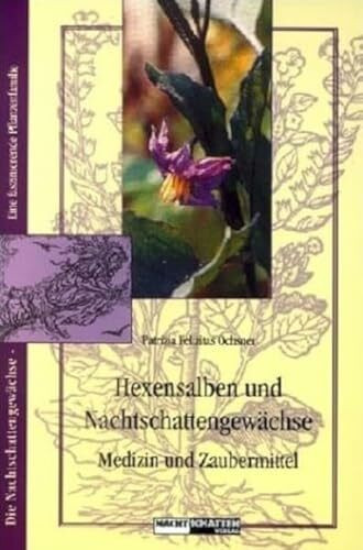 Hexensalben und Nachtschattengewächse: Medizin und Zaubermittel (Die Nachtschatten: Eine faszinierende Pflanzenfamilie)