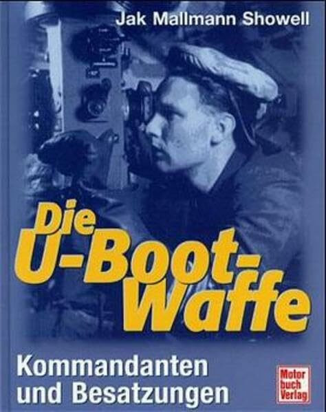 Die U-Boot-Waffe. Kommandanten und Besatzungen.: Kommandanten und Besatzungen, Ausbildung, Laufbahnen, Einsatz, ungewöhnliche Feindfahrten