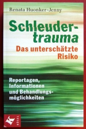 Schleudertrauma: Das unterschätzte Risiko: Reportagen, Informationen und Behandlungsmöglichkeiten