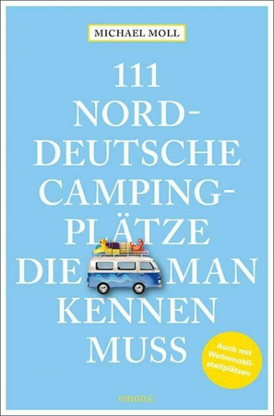 111 norddeutsche Campingplätze, die man kennen muss: Reiseführer (111 Orte ...)