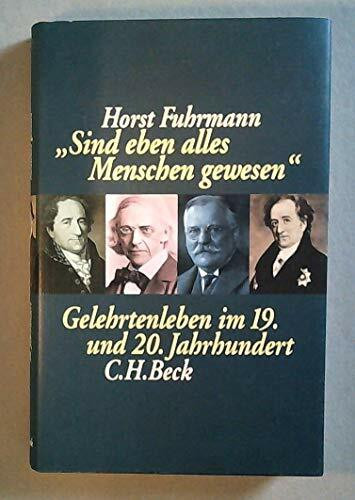 Sind eben alles Menschen gewesen: Gelehrtenleben im 19. und 20. Jahrhundert. Dargestellt am Beispiel der Monumenta Germaniae Historica und ihrer Mitarbeiter